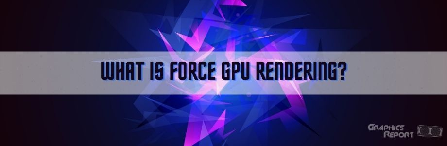 What Is Force Gpu Rendering In Android Graphics Report