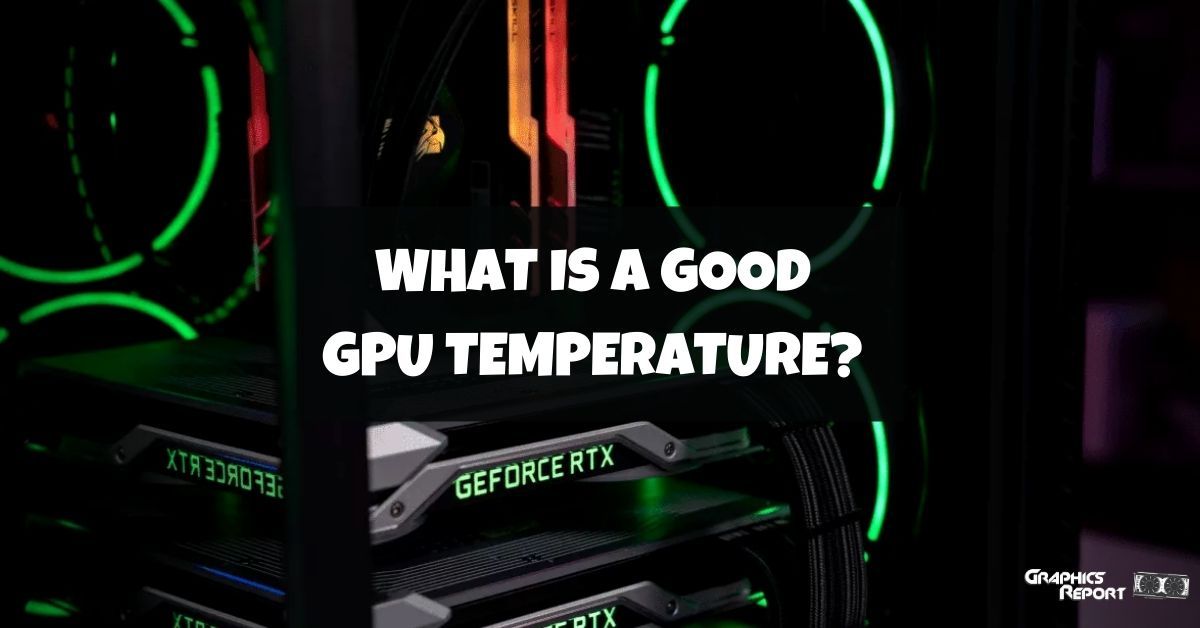 what-is-a-good-temp-for-gpu-how-to-check-graphics-report