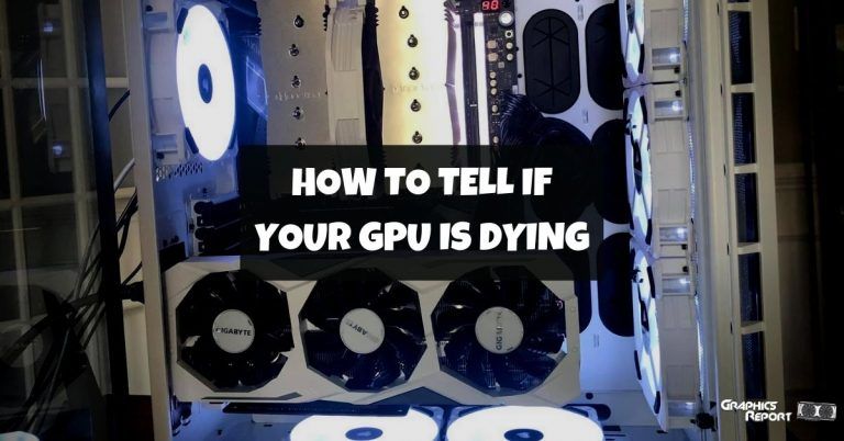 how to tell if your graphics card is dying