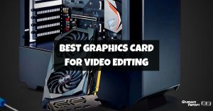 Best Graphics Card For Video Editing