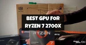 Best GPU For Ryzen 7 2700x