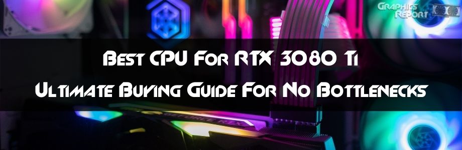 Best CPUs For RTX 3080 Ti