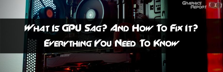 What Is GPU Sag And How To Fix It