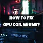 GPU Coil Whine