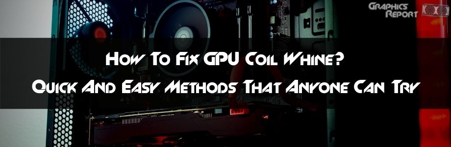 Manøvre Observere han Your Ultimate Guide To Fix GPU Coil Whine - Graphics Report