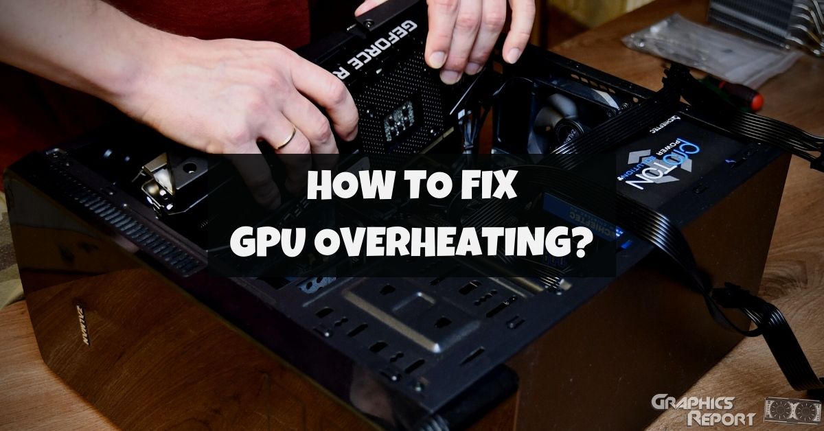 How To Fix GPU Overheating? (Quick Fixes) - Graphics Report