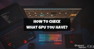 How To Check What Graphics Card You Have