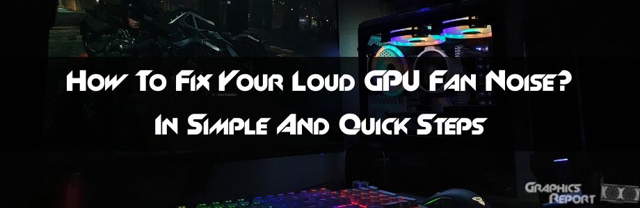 How To Fix Your Loud GPU Fan Noise