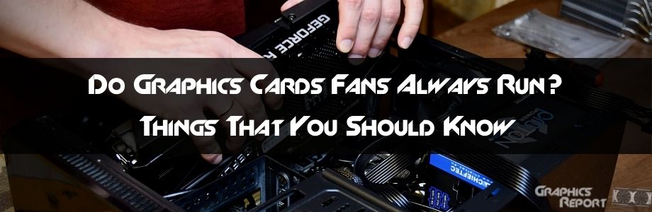 do graphics cards fans always run