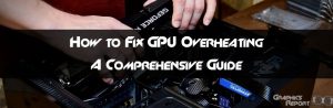 How To Fix GPU Overheating? (Quick Fixes) - Graphics Report