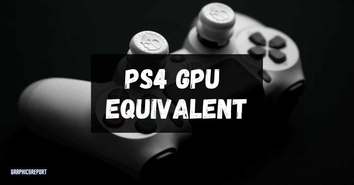 PS4 GPU Equivalent in 2023 : Top 5 Cards Compared